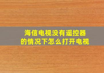 海信电视没有遥控器的情况下怎么打开电视