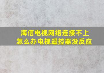 海信电视网络连接不上怎么办电视遥控器没反应