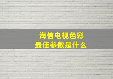 海信电视色彩最佳参数是什么