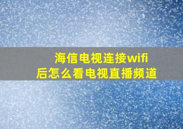 海信电视连接wifi后怎么看电视直播频道