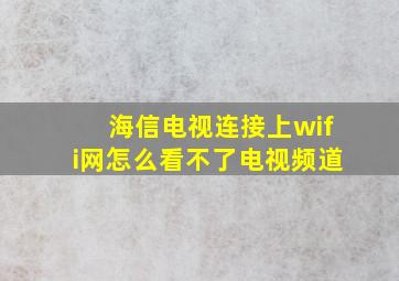 海信电视连接上wifi网怎么看不了电视频道