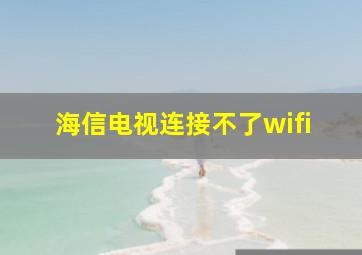 海信电视连接不了wifi