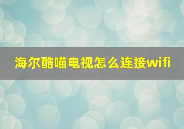 海尔酷喵电视怎么连接wifi