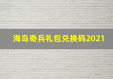 海岛奇兵礼包兑换码2021