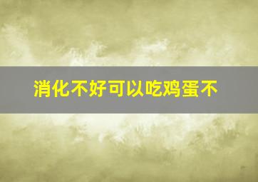 消化不好可以吃鸡蛋不