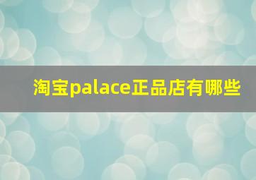 淘宝palace正品店有哪些