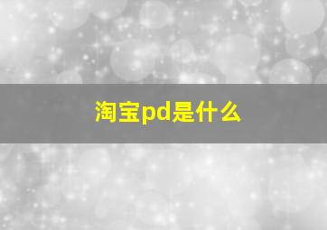 淘宝pd是什么