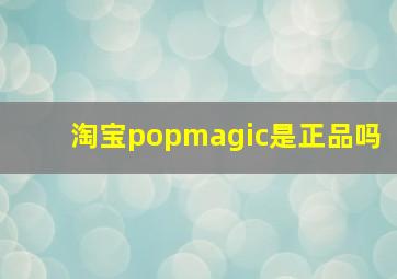 淘宝popmagic是正品吗