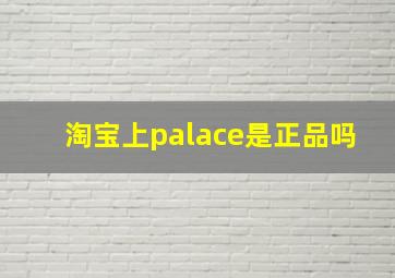 淘宝上palace是正品吗