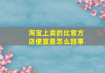 淘宝上卖的比官方店便宜是怎么回事