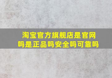 淘宝官方旗舰店是官网吗是正品吗安全吗可靠吗