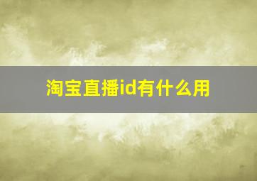 淘宝直播id有什么用