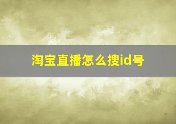 淘宝直播怎么搜id号