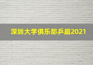 深圳大学俱乐部乒超2021