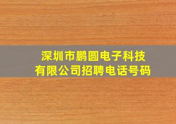 深圳市鹏圆电子科技有限公司招聘电话号码