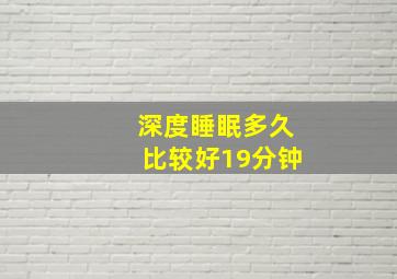 深度睡眠多久比较好19分钟