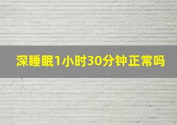 深睡眠1小时30分钟正常吗