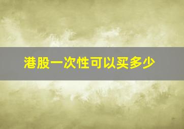 港股一次性可以买多少