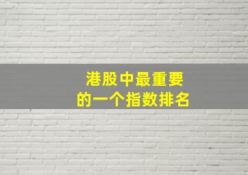 港股中最重要的一个指数排名