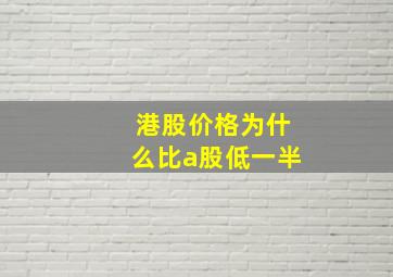 港股价格为什么比a股低一半