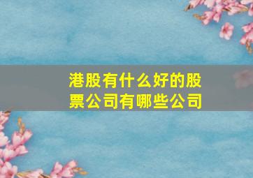 港股有什么好的股票公司有哪些公司