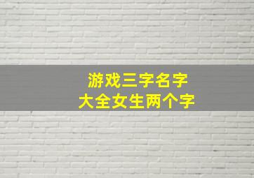 游戏三字名字大全女生两个字