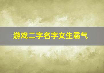 游戏二字名字女生霸气