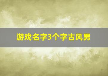 游戏名字3个字古风男