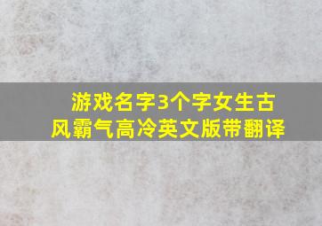 游戏名字3个字女生古风霸气高冷英文版带翻译