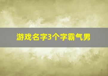 游戏名字3个字霸气男