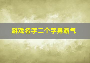 游戏名字二个字男霸气