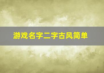 游戏名字二字古风简单