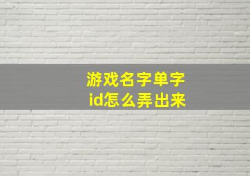 游戏名字单字id怎么弄出来