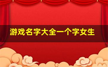 游戏名字大全一个字女生