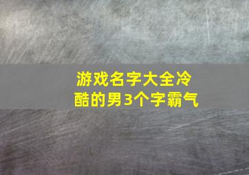 游戏名字大全冷酷的男3个字霸气