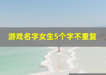 游戏名字女生5个字不重复