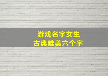 游戏名字女生古典唯美六个字