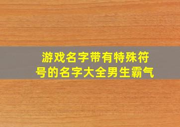 游戏名字带有特殊符号的名字大全男生霸气