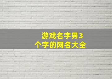 游戏名字男3个字的网名大全