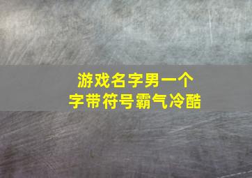 游戏名字男一个字带符号霸气冷酷