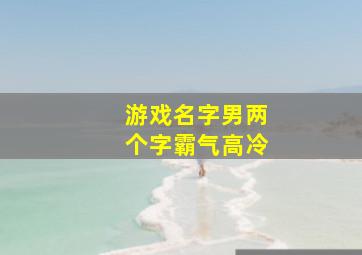 游戏名字男两个字霸气高冷