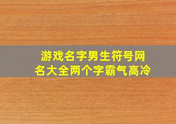 游戏名字男生符号网名大全两个字霸气高冷