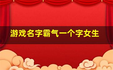 游戏名字霸气一个字女生