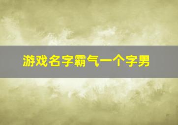 游戏名字霸气一个字男