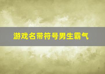 游戏名带符号男生霸气