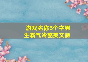 游戏名称3个字男生霸气冷酷英文版