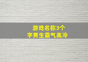 游戏名称3个字男生霸气高冷