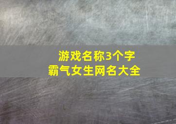 游戏名称3个字霸气女生网名大全