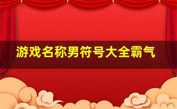 游戏名称男符号大全霸气