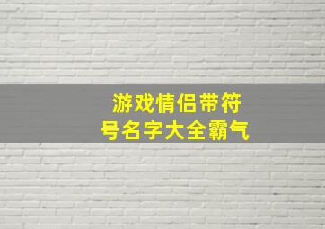 游戏情侣带符号名字大全霸气